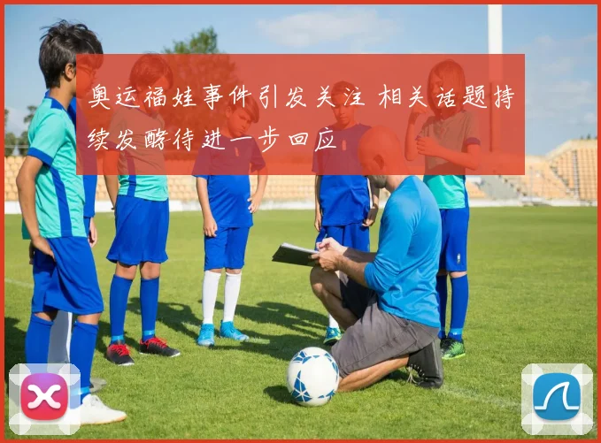 奥运福娃事件引发关注 相关话题持续发酵待进一步回应