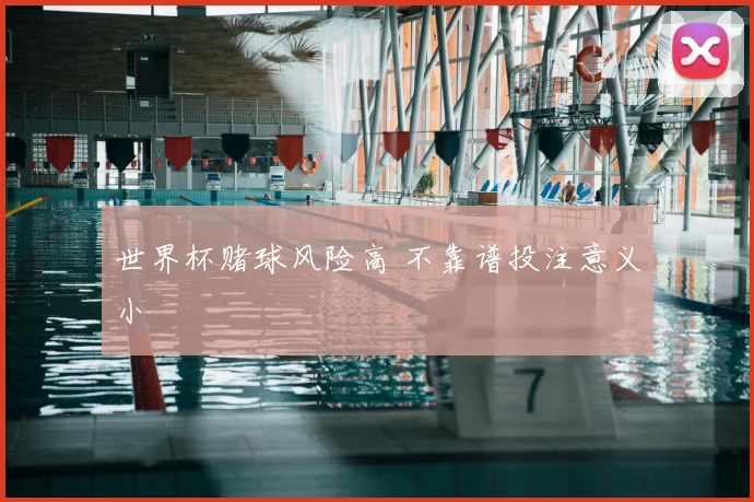 世界杯赌球风险高 不靠谱投注意义小