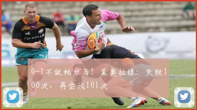 0-1不敌帕尔马！莱奥社媒：失败100次，再尝试101次️