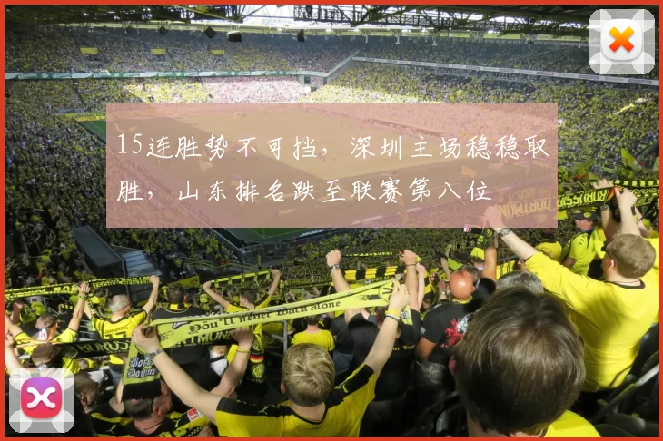 15连胜势不可挡，深圳主场稳稳取胜，山东排名跌至联赛第八位